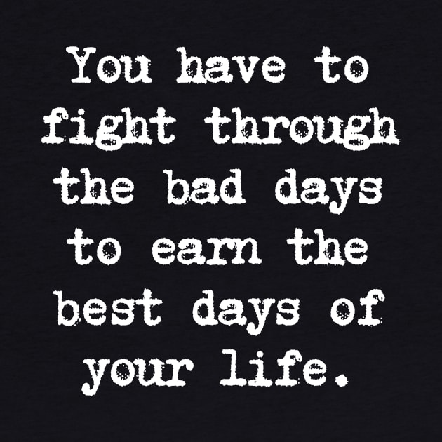 Motivational Quote - You have to fight through the bad days to earn the best days of your life. by Positive Lifestyle Online